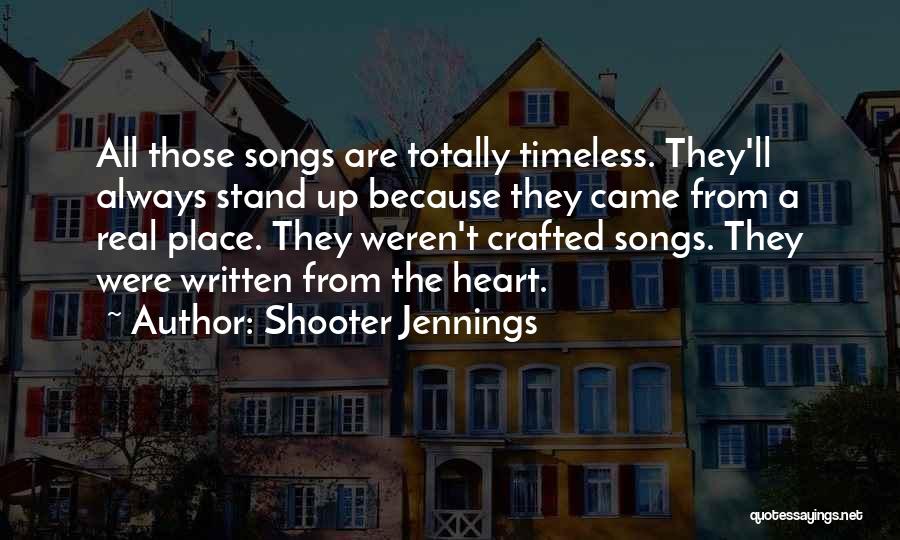 Shooter Jennings Quotes: All Those Songs Are Totally Timeless. They'll Always Stand Up Because They Came From A Real Place. They Weren't Crafted