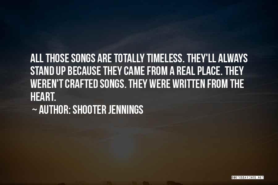 Shooter Jennings Quotes: All Those Songs Are Totally Timeless. They'll Always Stand Up Because They Came From A Real Place. They Weren't Crafted