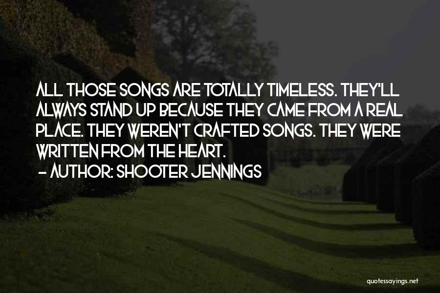 Shooter Jennings Quotes: All Those Songs Are Totally Timeless. They'll Always Stand Up Because They Came From A Real Place. They Weren't Crafted