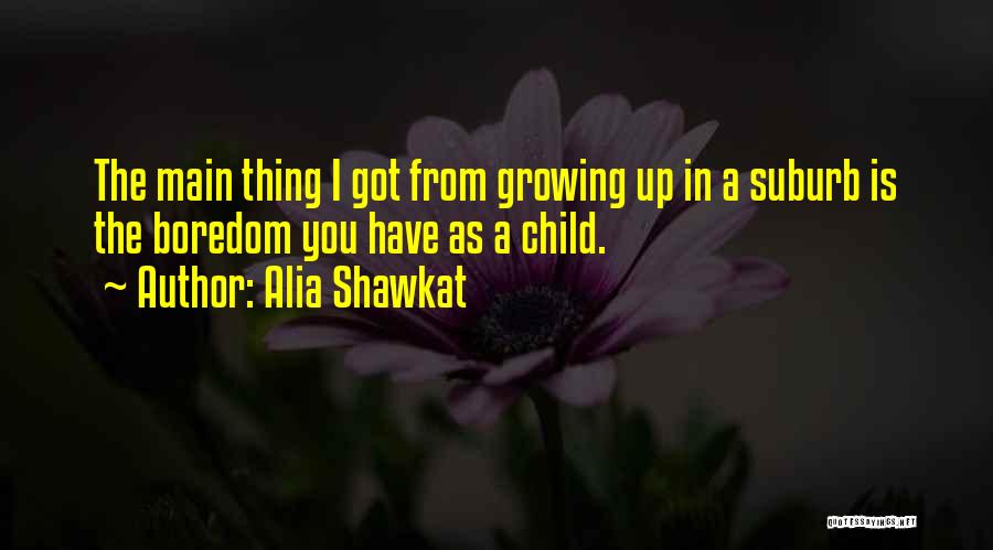 Alia Shawkat Quotes: The Main Thing I Got From Growing Up In A Suburb Is The Boredom You Have As A Child.