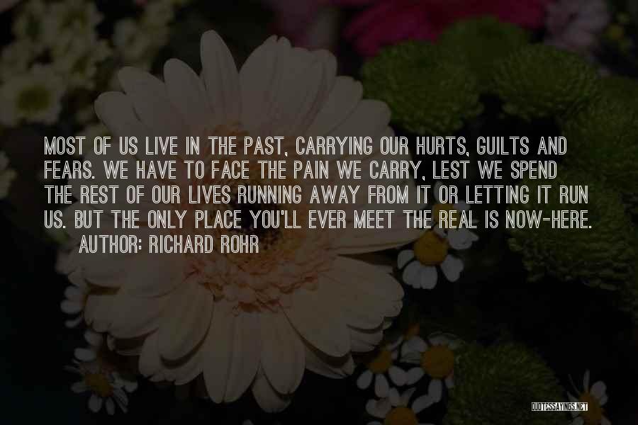 Richard Rohr Quotes: Most Of Us Live In The Past, Carrying Our Hurts, Guilts And Fears. We Have To Face The Pain We