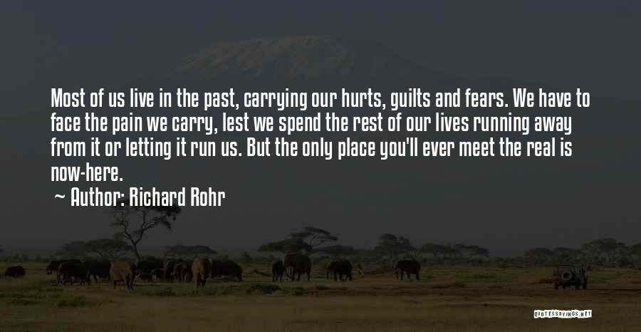 Richard Rohr Quotes: Most Of Us Live In The Past, Carrying Our Hurts, Guilts And Fears. We Have To Face The Pain We