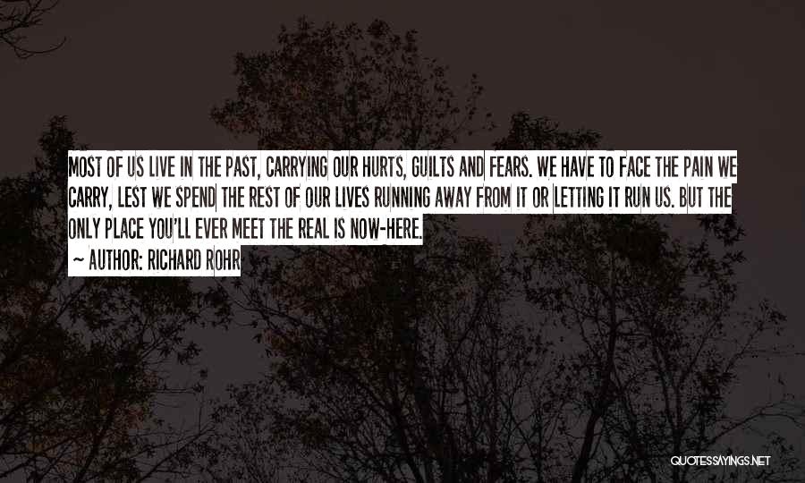 Richard Rohr Quotes: Most Of Us Live In The Past, Carrying Our Hurts, Guilts And Fears. We Have To Face The Pain We