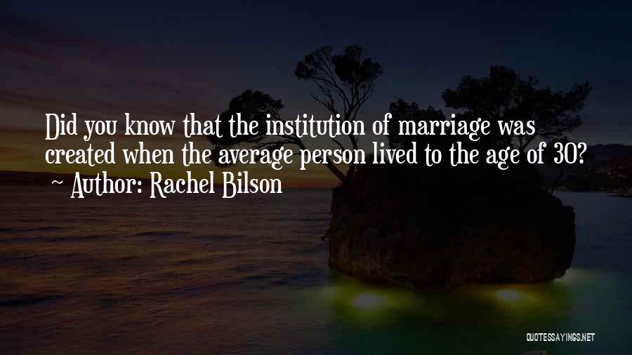 Rachel Bilson Quotes: Did You Know That The Institution Of Marriage Was Created When The Average Person Lived To The Age Of 30?