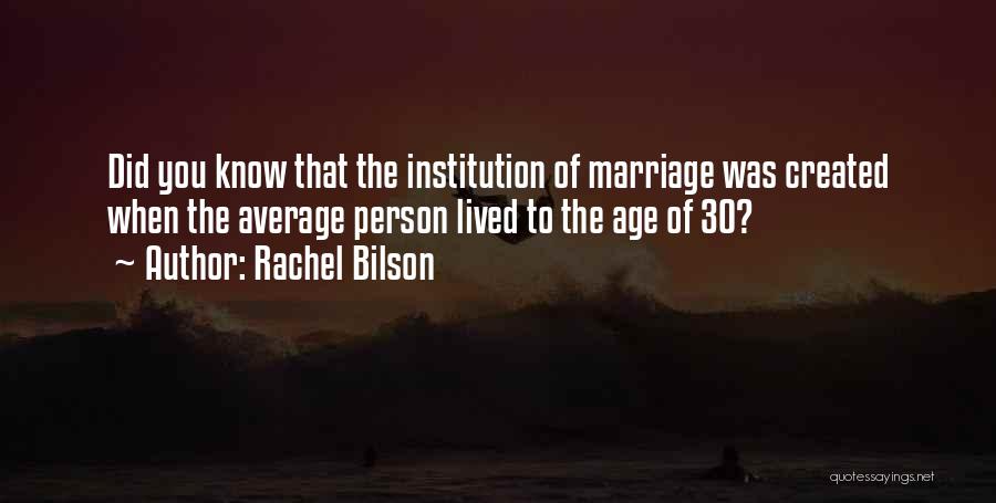 Rachel Bilson Quotes: Did You Know That The Institution Of Marriage Was Created When The Average Person Lived To The Age Of 30?