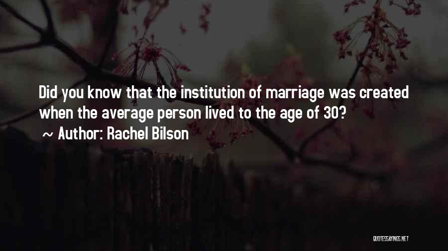 Rachel Bilson Quotes: Did You Know That The Institution Of Marriage Was Created When The Average Person Lived To The Age Of 30?