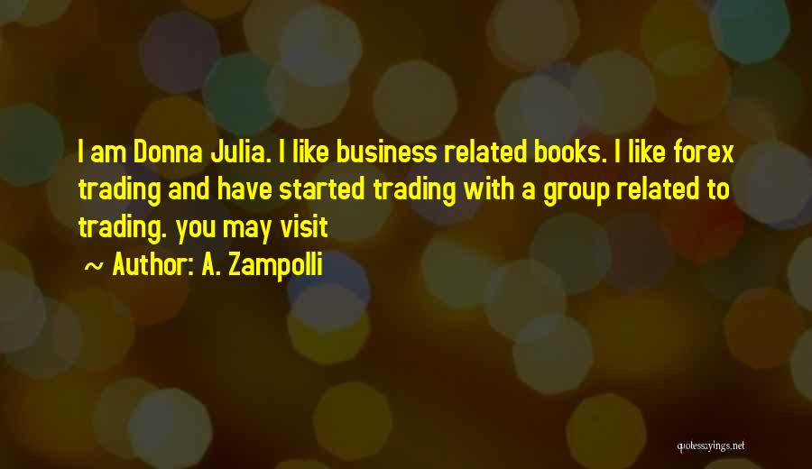 A. Zampolli Quotes: I Am Donna Julia. I Like Business Related Books. I Like Forex Trading And Have Started Trading With A Group