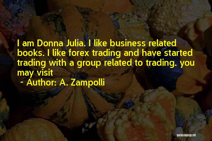 A. Zampolli Quotes: I Am Donna Julia. I Like Business Related Books. I Like Forex Trading And Have Started Trading With A Group