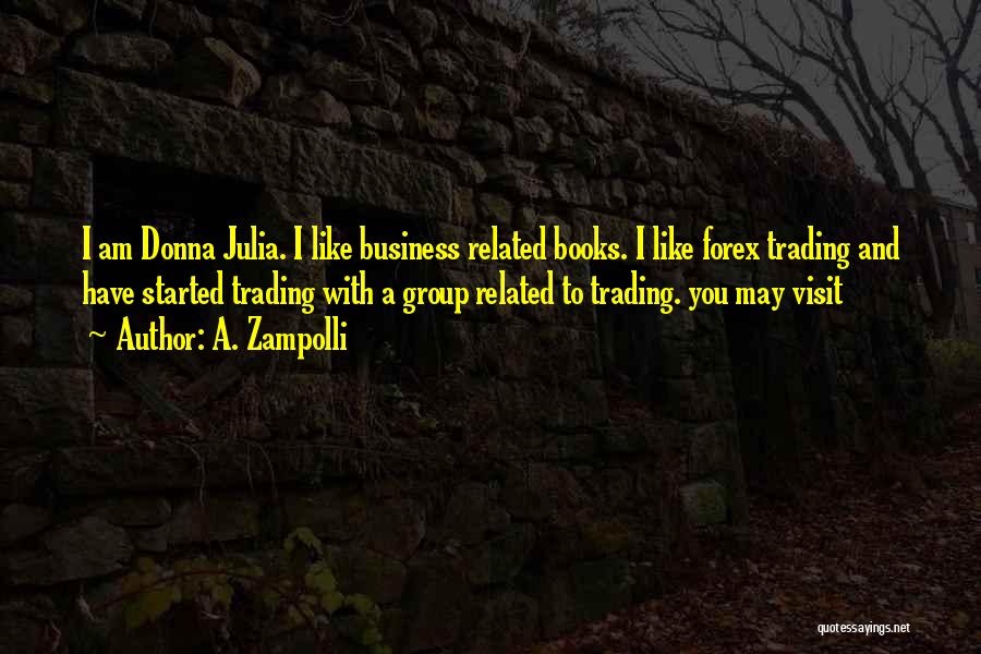 A. Zampolli Quotes: I Am Donna Julia. I Like Business Related Books. I Like Forex Trading And Have Started Trading With A Group