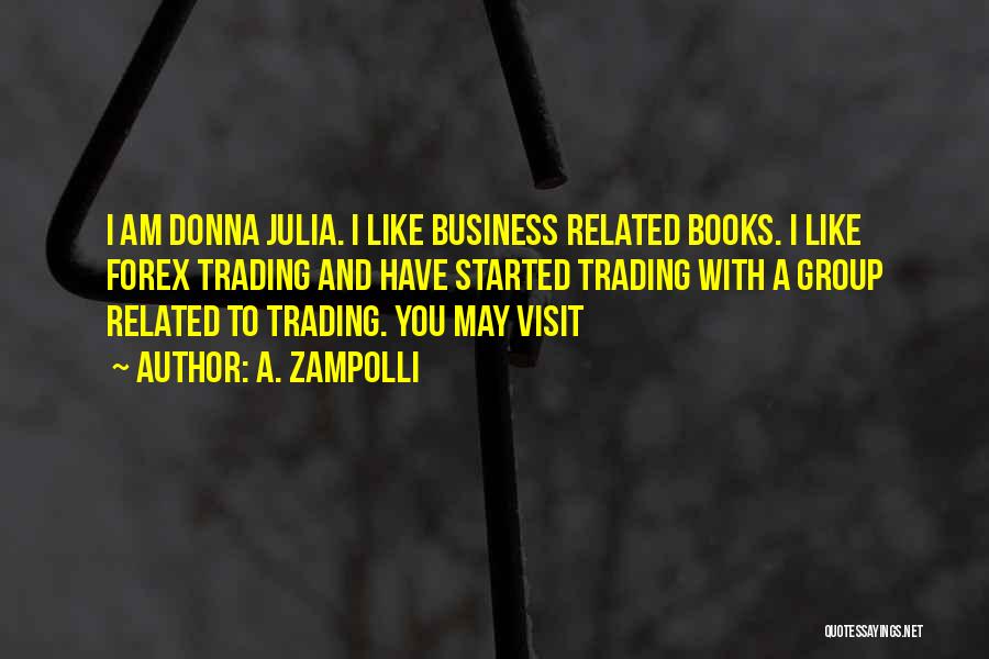 A. Zampolli Quotes: I Am Donna Julia. I Like Business Related Books. I Like Forex Trading And Have Started Trading With A Group