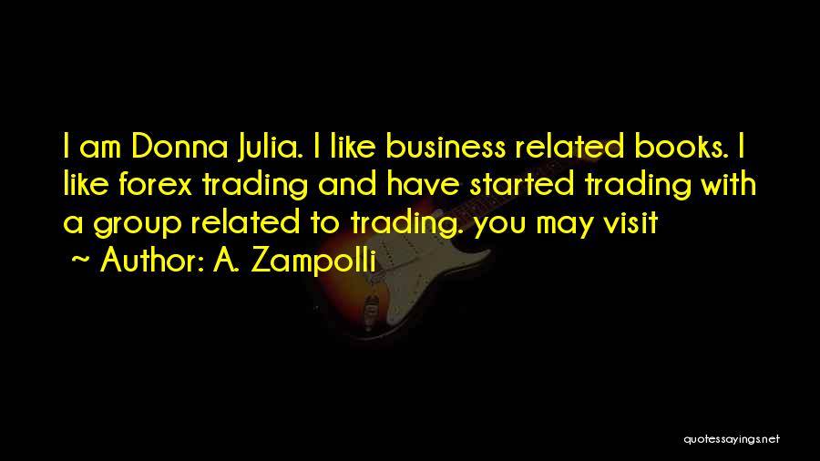A. Zampolli Quotes: I Am Donna Julia. I Like Business Related Books. I Like Forex Trading And Have Started Trading With A Group