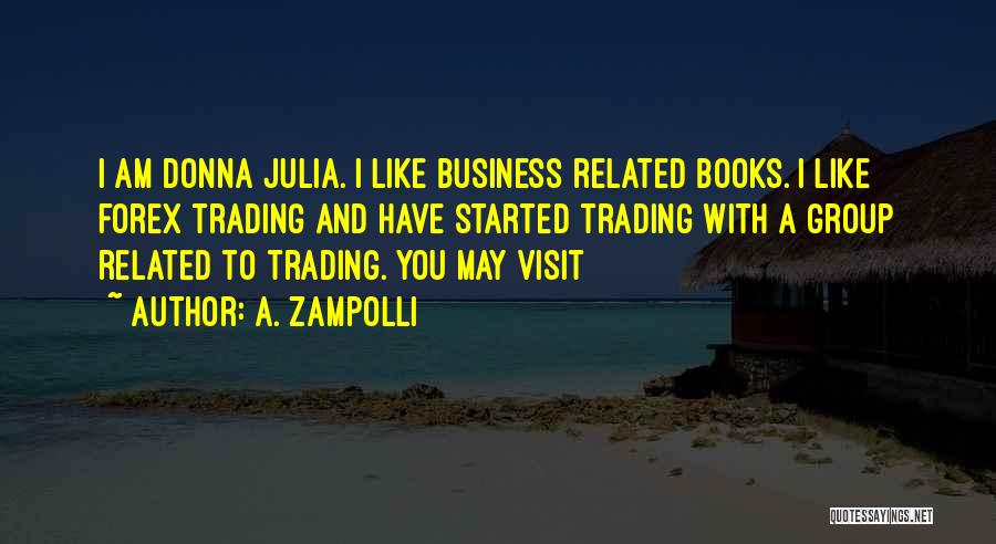 A. Zampolli Quotes: I Am Donna Julia. I Like Business Related Books. I Like Forex Trading And Have Started Trading With A Group