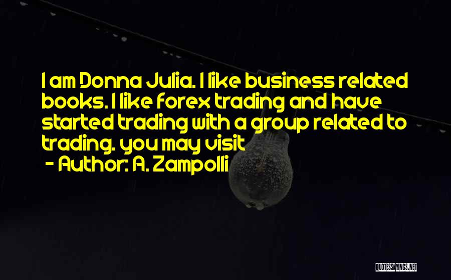 A. Zampolli Quotes: I Am Donna Julia. I Like Business Related Books. I Like Forex Trading And Have Started Trading With A Group
