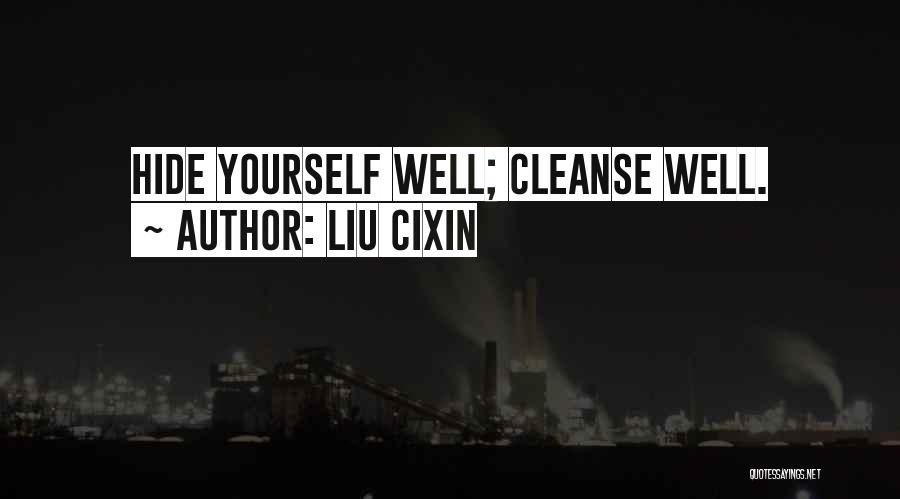 Liu Cixin Quotes: Hide Yourself Well; Cleanse Well.