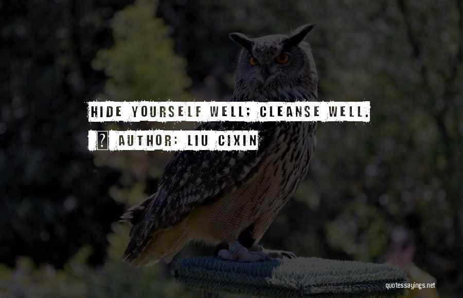 Liu Cixin Quotes: Hide Yourself Well; Cleanse Well.