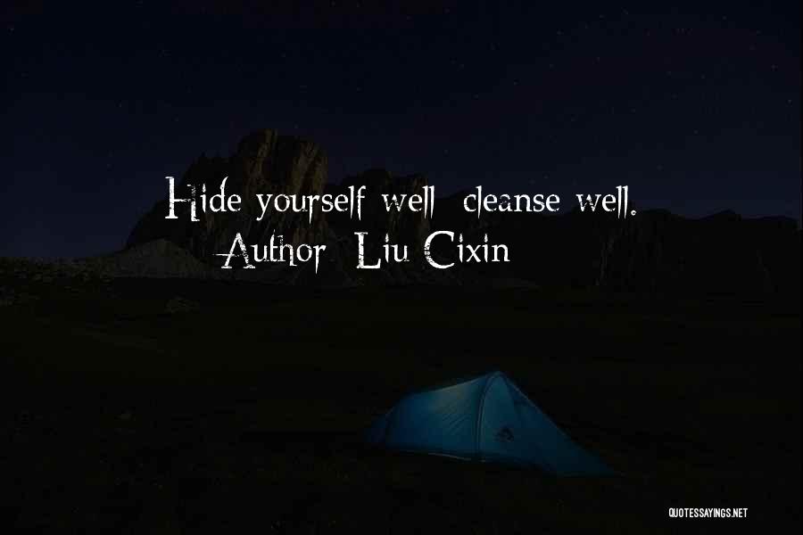 Liu Cixin Quotes: Hide Yourself Well; Cleanse Well.