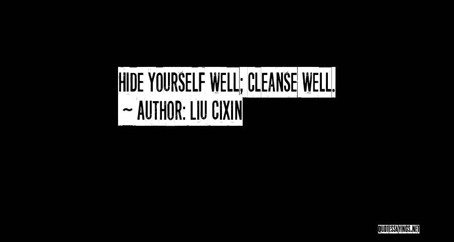 Liu Cixin Quotes: Hide Yourself Well; Cleanse Well.