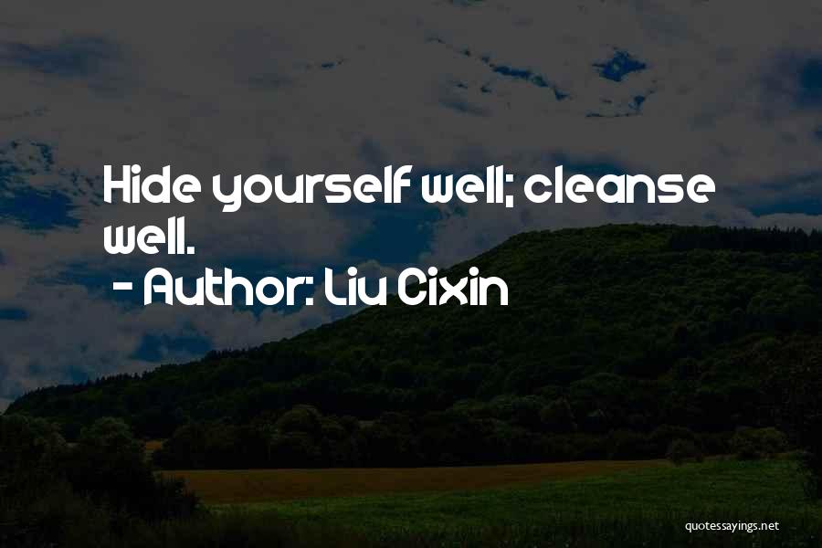 Liu Cixin Quotes: Hide Yourself Well; Cleanse Well.