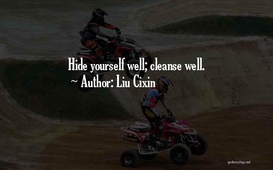 Liu Cixin Quotes: Hide Yourself Well; Cleanse Well.