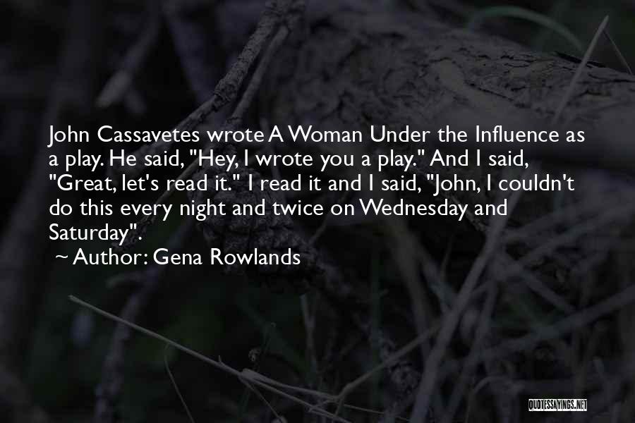 Gena Rowlands Quotes: John Cassavetes Wrote A Woman Under The Influence As A Play. He Said, Hey, I Wrote You A Play. And