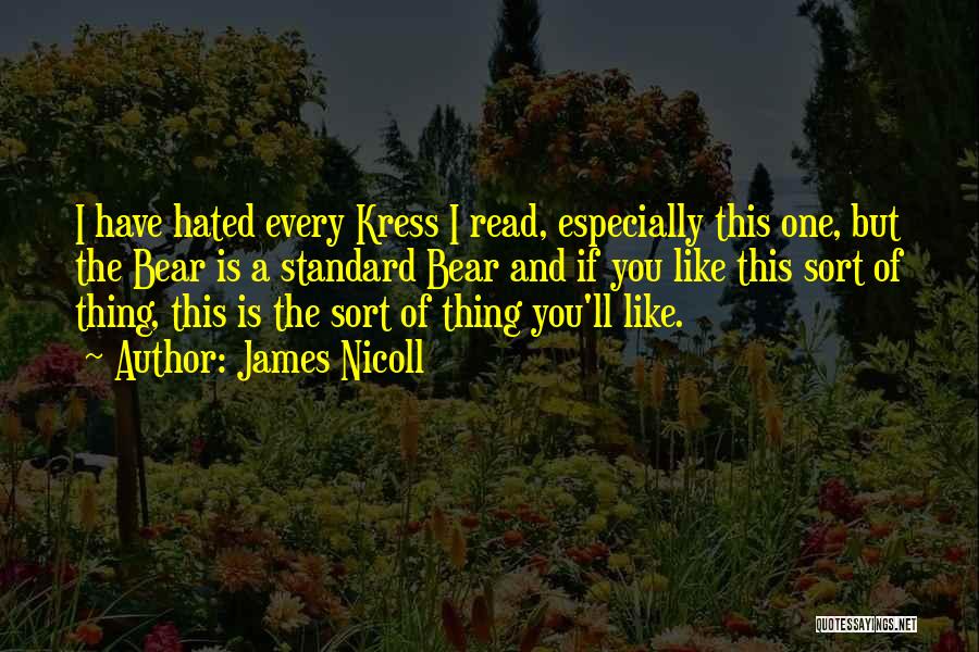 James Nicoll Quotes: I Have Hated Every Kress I Read, Especially This One, But The Bear Is A Standard Bear And If You