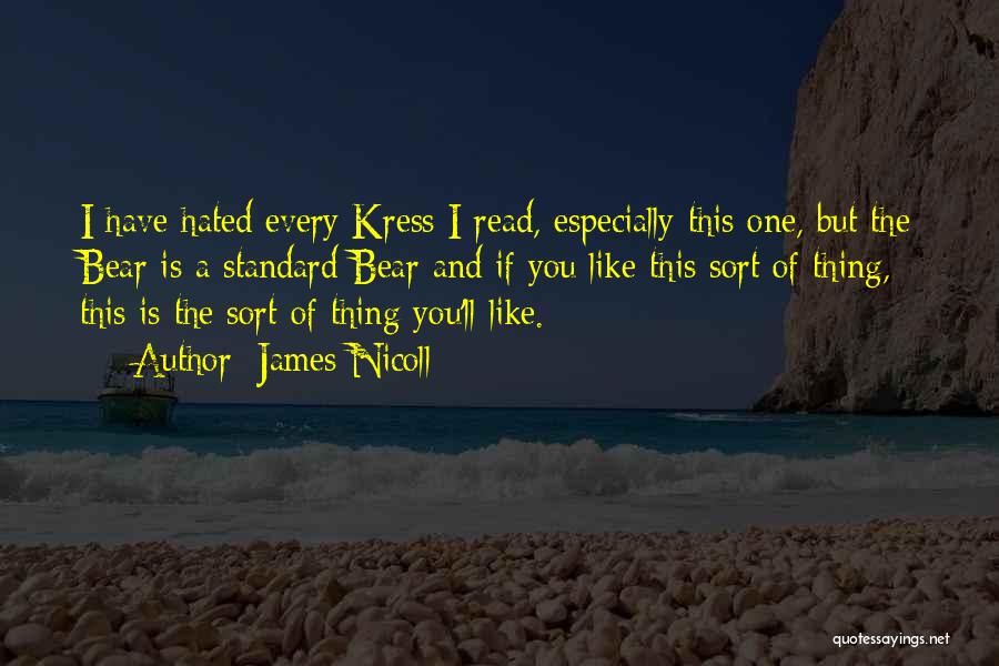 James Nicoll Quotes: I Have Hated Every Kress I Read, Especially This One, But The Bear Is A Standard Bear And If You