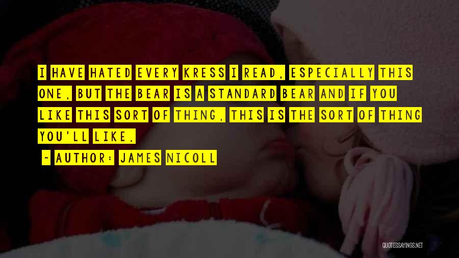 James Nicoll Quotes: I Have Hated Every Kress I Read, Especially This One, But The Bear Is A Standard Bear And If You