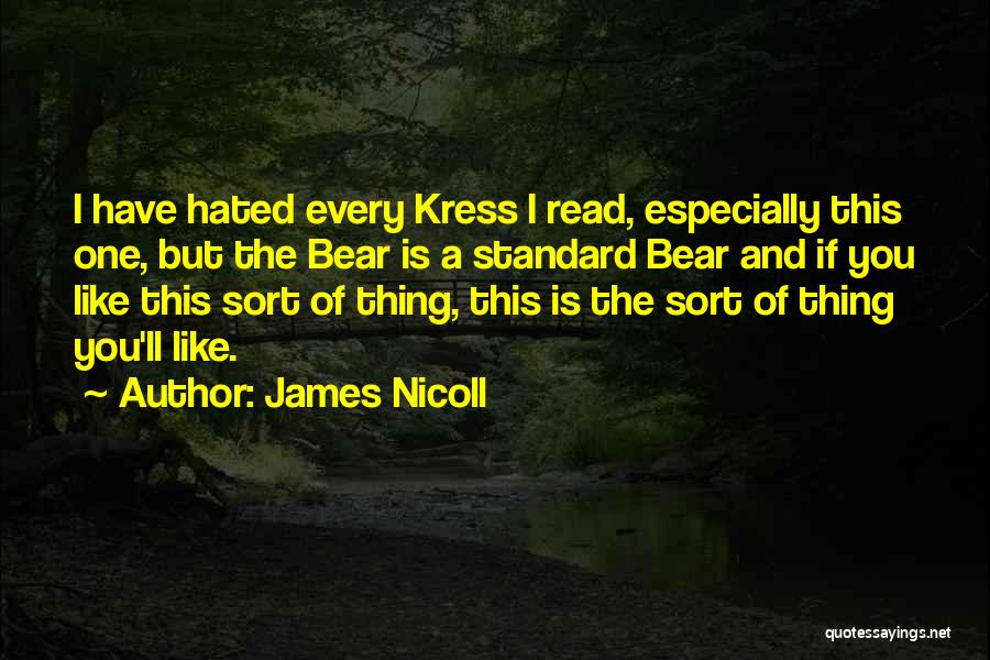 James Nicoll Quotes: I Have Hated Every Kress I Read, Especially This One, But The Bear Is A Standard Bear And If You