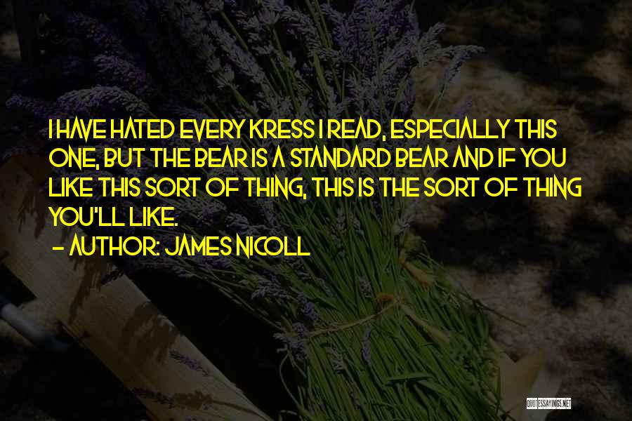 James Nicoll Quotes: I Have Hated Every Kress I Read, Especially This One, But The Bear Is A Standard Bear And If You