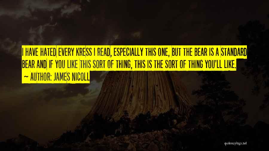 James Nicoll Quotes: I Have Hated Every Kress I Read, Especially This One, But The Bear Is A Standard Bear And If You