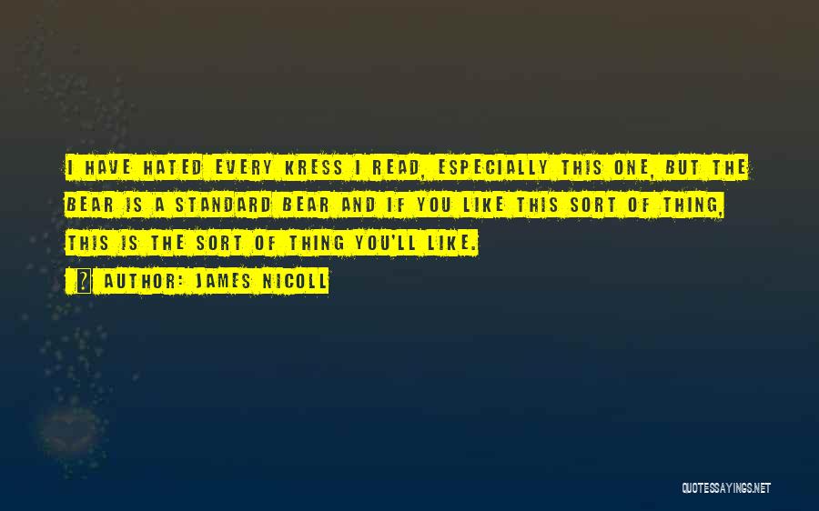 James Nicoll Quotes: I Have Hated Every Kress I Read, Especially This One, But The Bear Is A Standard Bear And If You