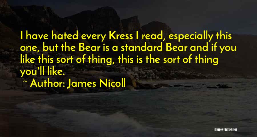 James Nicoll Quotes: I Have Hated Every Kress I Read, Especially This One, But The Bear Is A Standard Bear And If You