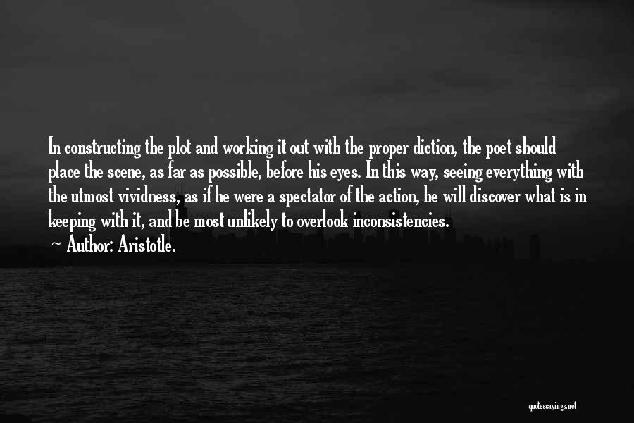 Aristotle. Quotes: In Constructing The Plot And Working It Out With The Proper Diction, The Poet Should Place The Scene, As Far