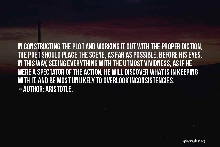 Aristotle. Quotes: In Constructing The Plot And Working It Out With The Proper Diction, The Poet Should Place The Scene, As Far