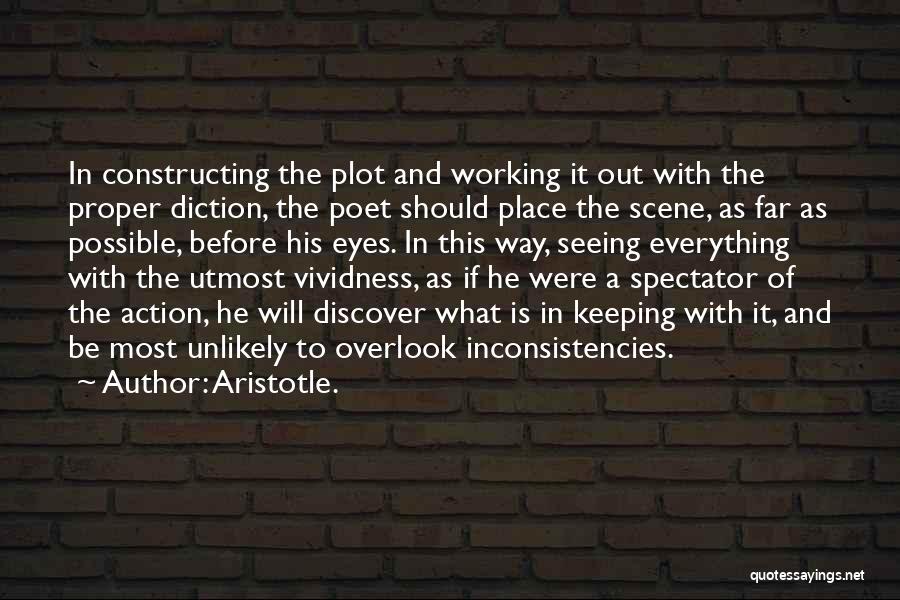Aristotle. Quotes: In Constructing The Plot And Working It Out With The Proper Diction, The Poet Should Place The Scene, As Far