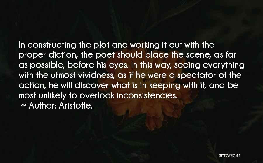 Aristotle. Quotes: In Constructing The Plot And Working It Out With The Proper Diction, The Poet Should Place The Scene, As Far