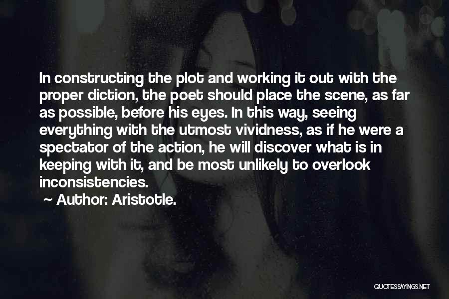 Aristotle. Quotes: In Constructing The Plot And Working It Out With The Proper Diction, The Poet Should Place The Scene, As Far