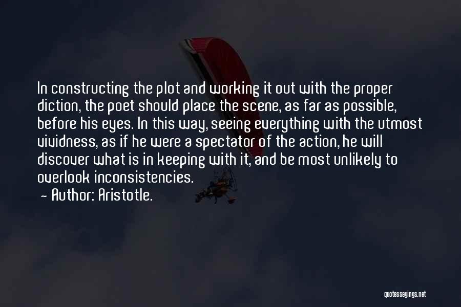 Aristotle. Quotes: In Constructing The Plot And Working It Out With The Proper Diction, The Poet Should Place The Scene, As Far