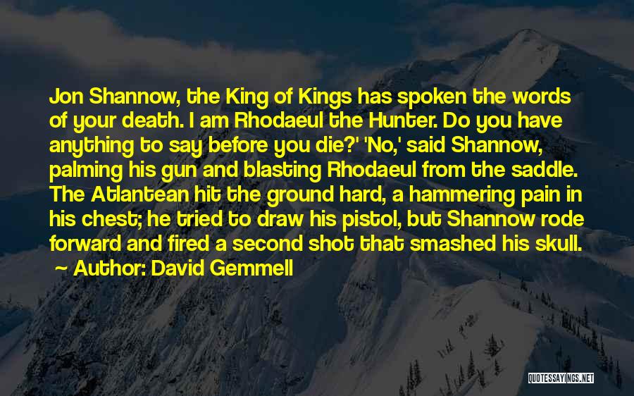 David Gemmell Quotes: Jon Shannow, The King Of Kings Has Spoken The Words Of Your Death. I Am Rhodaeul The Hunter. Do You