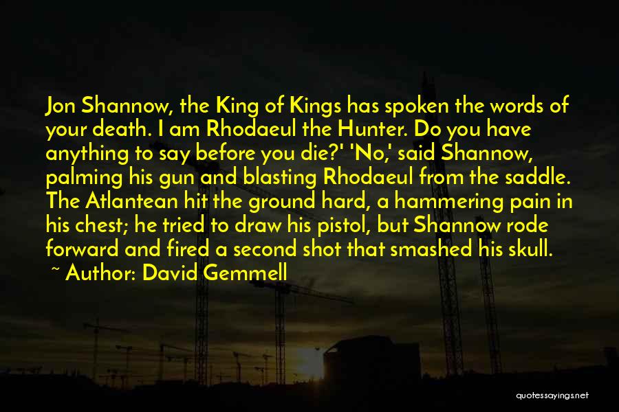 David Gemmell Quotes: Jon Shannow, The King Of Kings Has Spoken The Words Of Your Death. I Am Rhodaeul The Hunter. Do You