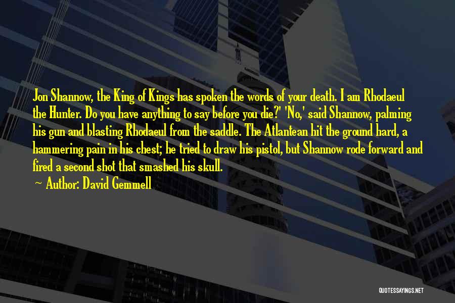 David Gemmell Quotes: Jon Shannow, The King Of Kings Has Spoken The Words Of Your Death. I Am Rhodaeul The Hunter. Do You