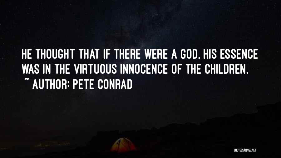 Pete Conrad Quotes: He Thought That If There Were A God, His Essence Was In The Virtuous Innocence Of The Children.