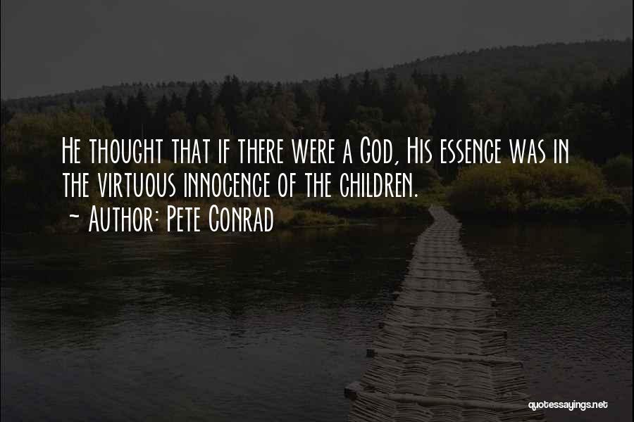 Pete Conrad Quotes: He Thought That If There Were A God, His Essence Was In The Virtuous Innocence Of The Children.
