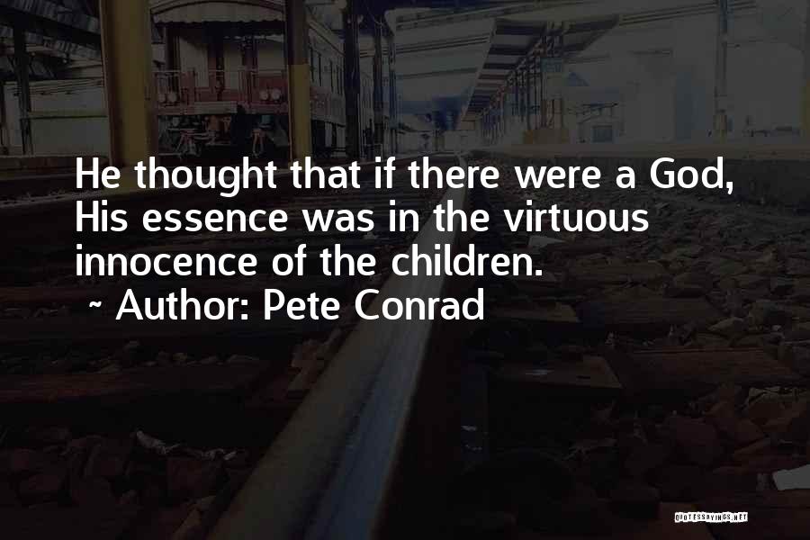 Pete Conrad Quotes: He Thought That If There Were A God, His Essence Was In The Virtuous Innocence Of The Children.