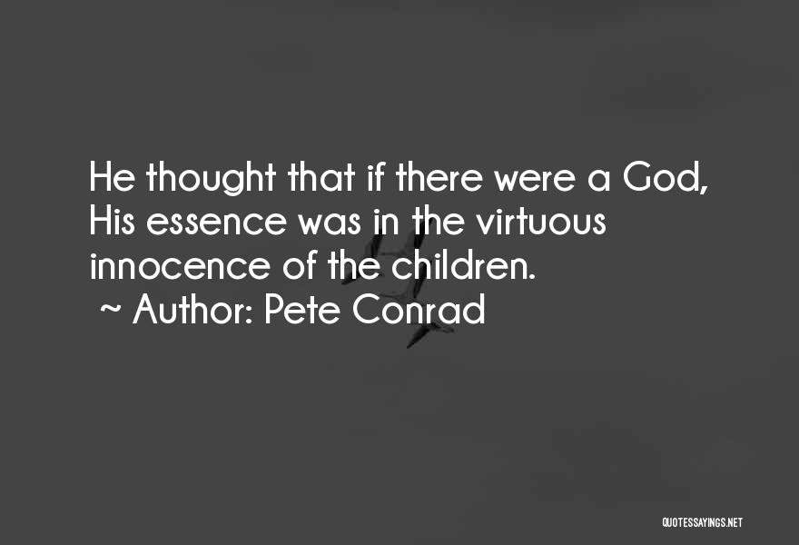 Pete Conrad Quotes: He Thought That If There Were A God, His Essence Was In The Virtuous Innocence Of The Children.