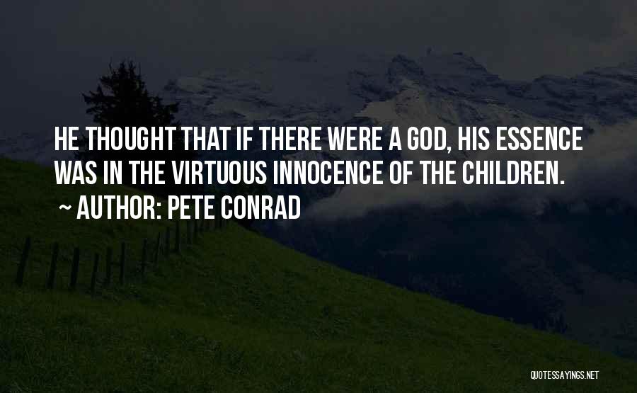 Pete Conrad Quotes: He Thought That If There Were A God, His Essence Was In The Virtuous Innocence Of The Children.