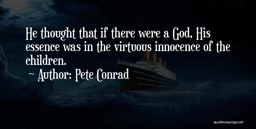 Pete Conrad Quotes: He Thought That If There Were A God, His Essence Was In The Virtuous Innocence Of The Children.