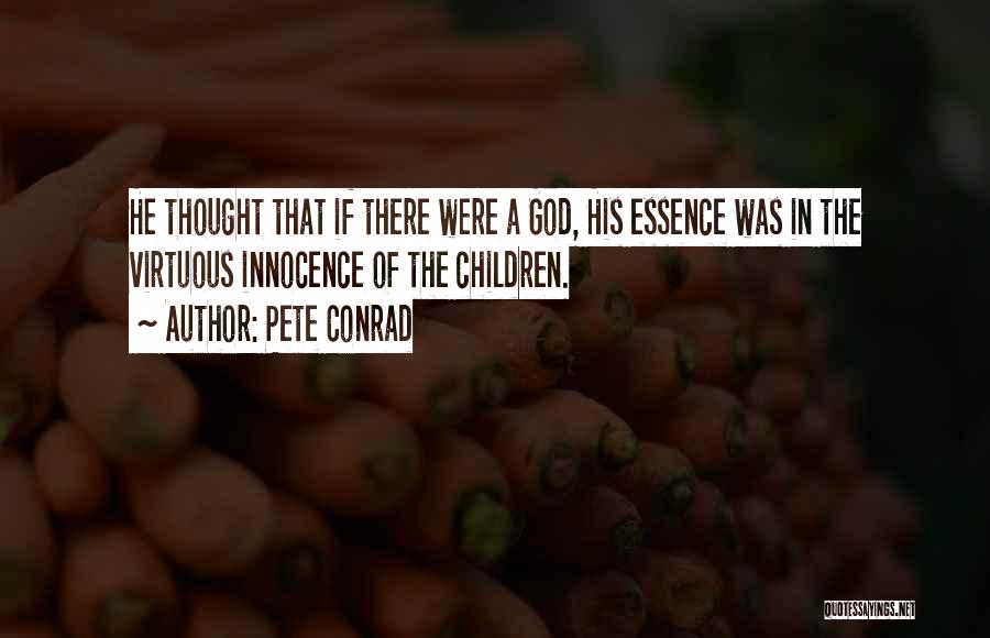 Pete Conrad Quotes: He Thought That If There Were A God, His Essence Was In The Virtuous Innocence Of The Children.