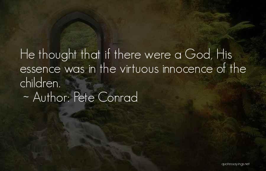 Pete Conrad Quotes: He Thought That If There Were A God, His Essence Was In The Virtuous Innocence Of The Children.