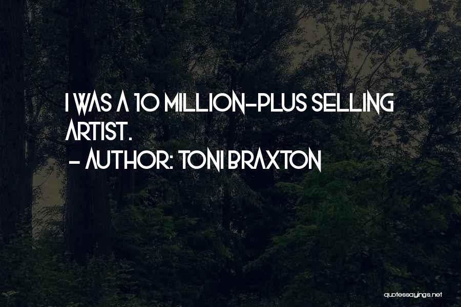 Toni Braxton Quotes: I Was A 10 Million-plus Selling Artist.